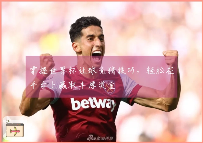 掌握世界杯让球竞猜技巧，轻松在平台上赢取丰厚奖金
